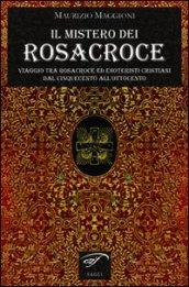 Il mistero dei Rosacroce. Viaggio tra Rosacroce ed esoteristi cristiani dal Cinquecento all'Ottocento