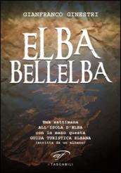 Elba bellelba. Una settimana all'isola d'Elba con in mano questa guida turistica elbana (scritta da un elbano)