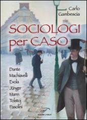 Sociologi per caso. Dante, Machiavelli, Evola, Jünger, Mann, Tolstoj, Pasolini