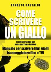 Come scrivere un giallo. Manuale per scrivere libri gialli (sceneggiature film e TV)