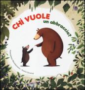 Chi vuole un abbraccio? Ediz. illustrata