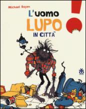 L'uomo lupo in città. Ediz. illustrata