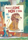 Ma il leone non c'era. Ediz. a colori