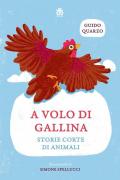 A volo di gallina. Storie corte di animali. Ediz. ad alta leggibilità