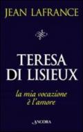 Teresa di Lisieux. La mia vocazione è l'amore