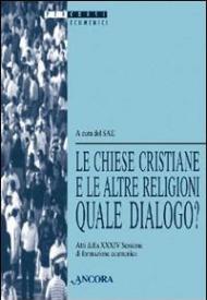 Le chiese cristiane e le altre religioni: quale dialogo? Atti della 34ª sessione di formazione ecumenica (1997)