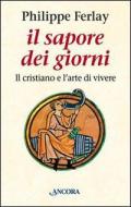 Il sapore dei giorni. Il cristiano e l'arte di vivere