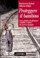 Proteggere il bambino. Come aiutarlo ad affrontare i conflitti, il dolore e la morte in famiglia