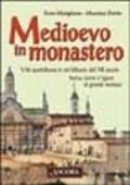 Medioevo in monastero. Vita quotidiana in un'abbazia del XII secolo. Storia, storie e figure di grandi monaci