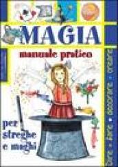 Magia. Manuale pratico per streghe e maghi