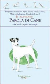 Io bastardo. Parola di cane. Aforismi a quattro zampe