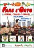 Fare l'orto. Forme, colori e sapori della terra, dell'acqua e del sole. Ediz. illustrata