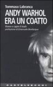 Andy Warhol era un coatto. Vivere e capire il trash