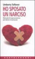 Ho sposato un narciso: Manuale di sopravvivenza per donne innamorate