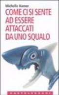 Come ci si sente ad essere attaccati da uno squalo: Oppure a farsi sparare in testa, ad essere rapiti dagli alieni, ad essere travolti da una valanga e altre...