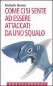 Come ci si sente ad essere attaccati da uno squalo: Oppure a farsi sparare in testa, ad essere rapiti dagli alieni, ad essere travolti da una valanga e altre...