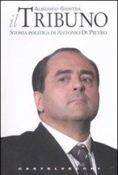 Il tribuno. Storia politica di Antonio Di Pietro