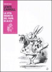 Lewis Carroll. La vita segreta del papà di Alice