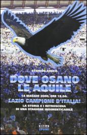 Dove osano le aquile. 14 maggio 2000: Lazio campione d'Italia! La storia e i retroscena di una stagione indimenticabile