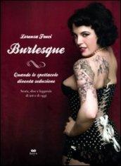 Burlesque. Quando lo spettacolo diventa seduzione. Storie, dive e leggende di ieri e di oggi