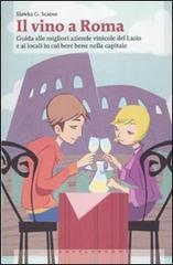 Il vino a Roma. Guida alle migliori aziende vinicole del Lazio e ai locali in cui bere bene nella capitale