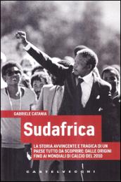 Sudafrica. La storia avvincente e tragica di un paese tutto da scoprire: dalle origini fino ai mondiali di calcio del 2010