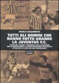 Tutti gli uomini che hanno fatto grande la Juventus F. C.