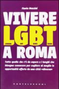 Vivere LGBT a Roma. Tutto quello che c'è da sapere e i luoghi che bisogna conoscere per cogliere al meglio le opportunità offerte da una città «diversa»