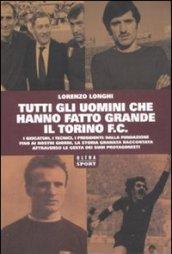 Tutti gli uomini che hanno fatto grande il Torino F.C.