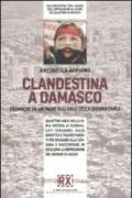 Clandestina a Damasco. Cronache da un paese sull'orlo della guerra civile