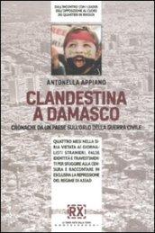 Clandestina a Damasco. Cronache da un paese sull'orlo della guerra civile