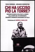 Chi ha ucciso Pio La Torre?: Omicidio di mafia o politico? La verità sulla morte del più importante dirigente comunista assassinato in Italia