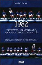 1982. Un'estate, un mondiale, una promessa di felicità. Storia in due tempi e un intervallo