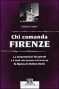 Chi comanda Firenze. La metamorfosi dei poteri e i suoi retroscena attraverso la figura di Matteo Renzi