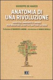 Anatomia di una rivoluzione. Giustizia, ambiente e lavoro per invertire la rotta e battere la crisi