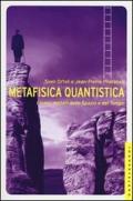 Metafisica quantistica. I nuovi misteri dello Spazio e del Tempo