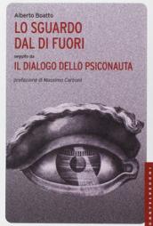 Lo sguardo dal di fuori seguito da «Il dialogo dello psiconauta». Ediz. illustrata