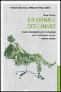 Un animale così umano. Come l'ambiente che ci circonda può cambiare la nostra natura umana