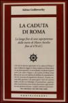 La caduta di Roma. La lunga fine di una superpotenza dalla morte di Marco Aurelio fino al 476 d. C.