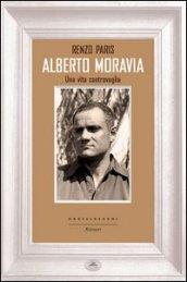 Alberto Moravia. Una vita controvoglia