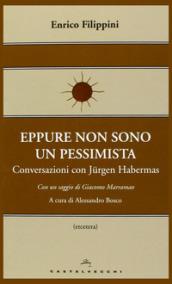 Eppure non sono un pessimista. Conversazioni con Jurgen Habermas