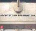 Architettura per Benetton. Grandi progetti per raccontare la cultura di un'azienda