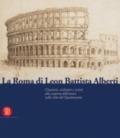 La Roma di Leon Battista Alberti. Architetti e umanisti alla scoperta dell'antico nella città del Quattrocento. Ediz. illustrata