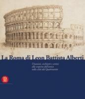 La Roma di Leon Battista Alberti. Architetti e umanisti alla scoperta dell'antico nella città del Quattrocento. Ediz. illustrata