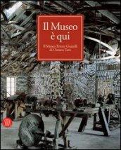 Il museo è qui. Il Museo Ettore Guatelli di Ozzano Taro. Ediz. illustrata