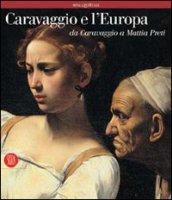 Caravaggio e l'Europa. Atlante. Il movimento caravaggesco internazionale da Caravaggio a Mattia Preti