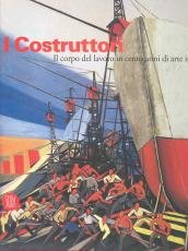I costruttori. Il corpo del lavoro in cento anni di arte italiana. Catalogo della mostra (Rimini, 1 marzo-1 maggio 2006)