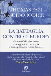 La battaglia contro l’Europa: Come un'élite ha preso in ostaggio un continente. E come possiamo riprendercelo.