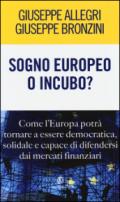 Sogno europeo o incubo? Come l'Europa potrà tornare a essere democratica, solidale e capace di difendersi dai mercati finanziari