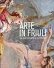 Arte in Friuli. Dal Quattrocento al Settecento